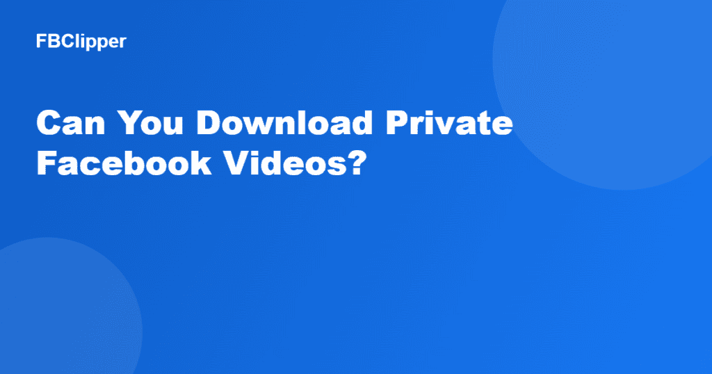 Facebook private video download: why it is not possible