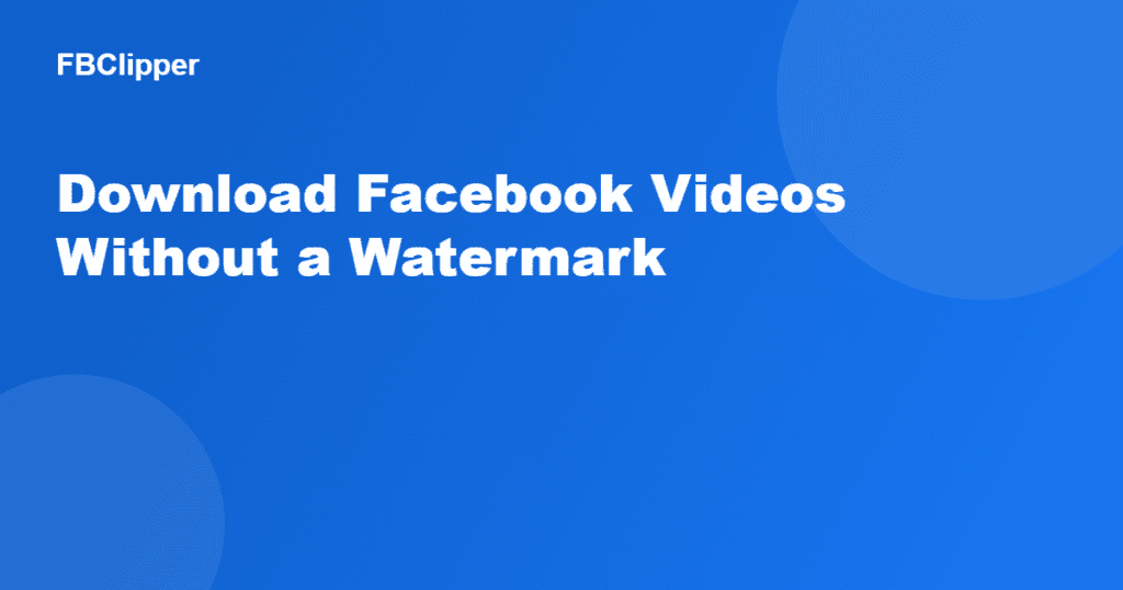 How to download Facebook videos without a watermark using FBClipper